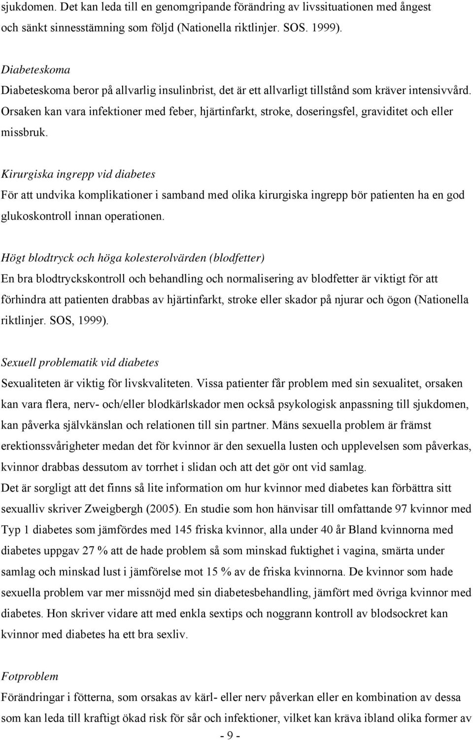 Orsaken kan vara infektioner med feber, hjärtinfarkt, stroke, doseringsfel, graviditet och eller missbruk.