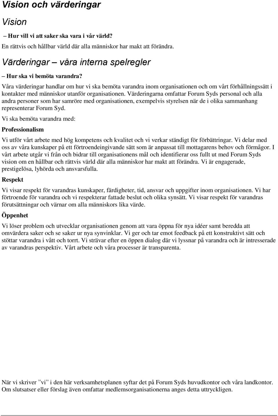 Våra värderingar handlar om hur vi ska bemöta varandra inom organisationen och om vårt förhållningssätt i kontakter med människor utanför organisationen.