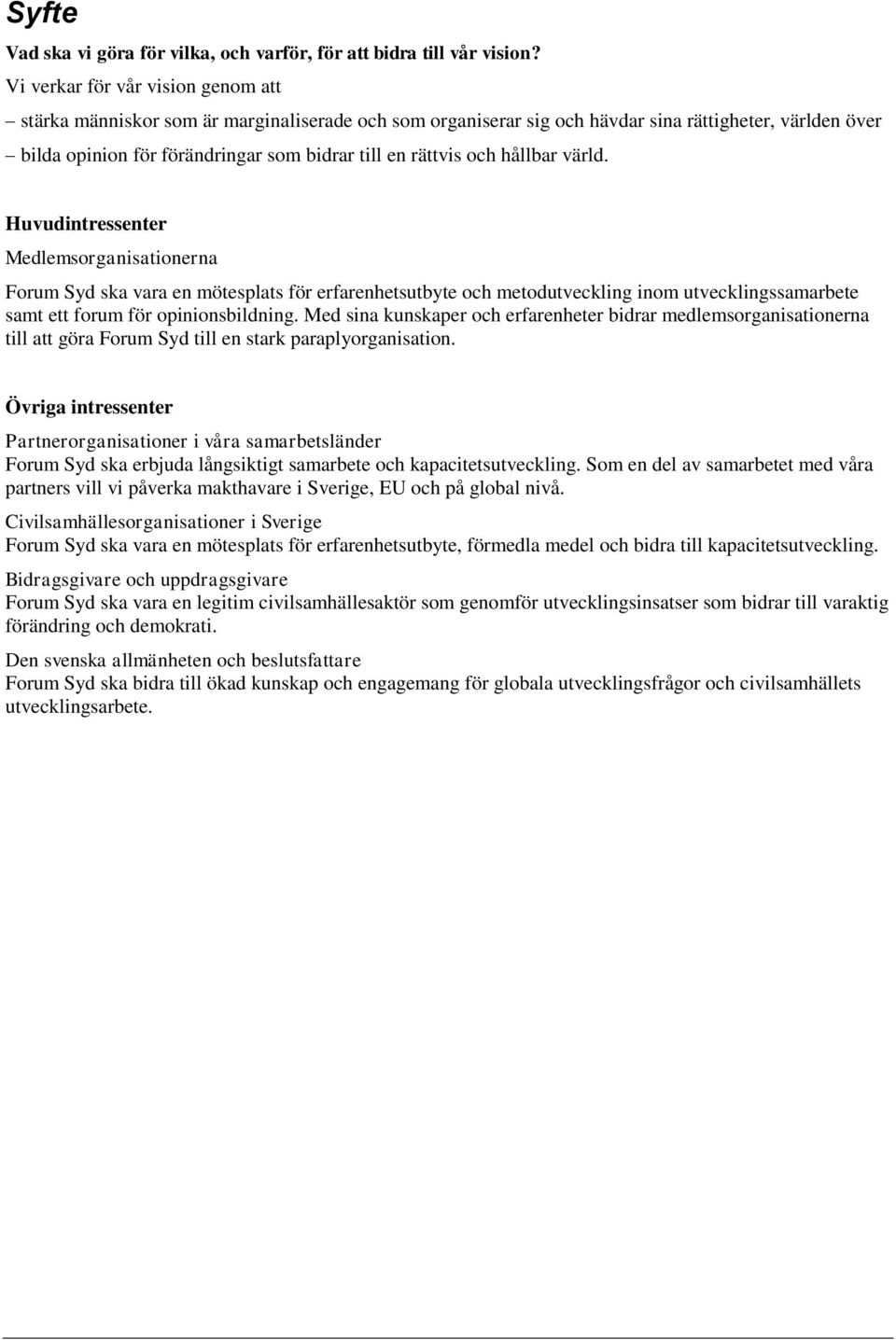 och hållbar värld. Huvudintressenter Medlemsorganisationerna Forum Syd ska vara en mötesplats för erfarenhetsutbyte och metodutveckling inom utvecklingssamarbete samt ett forum för opinionsbildning.