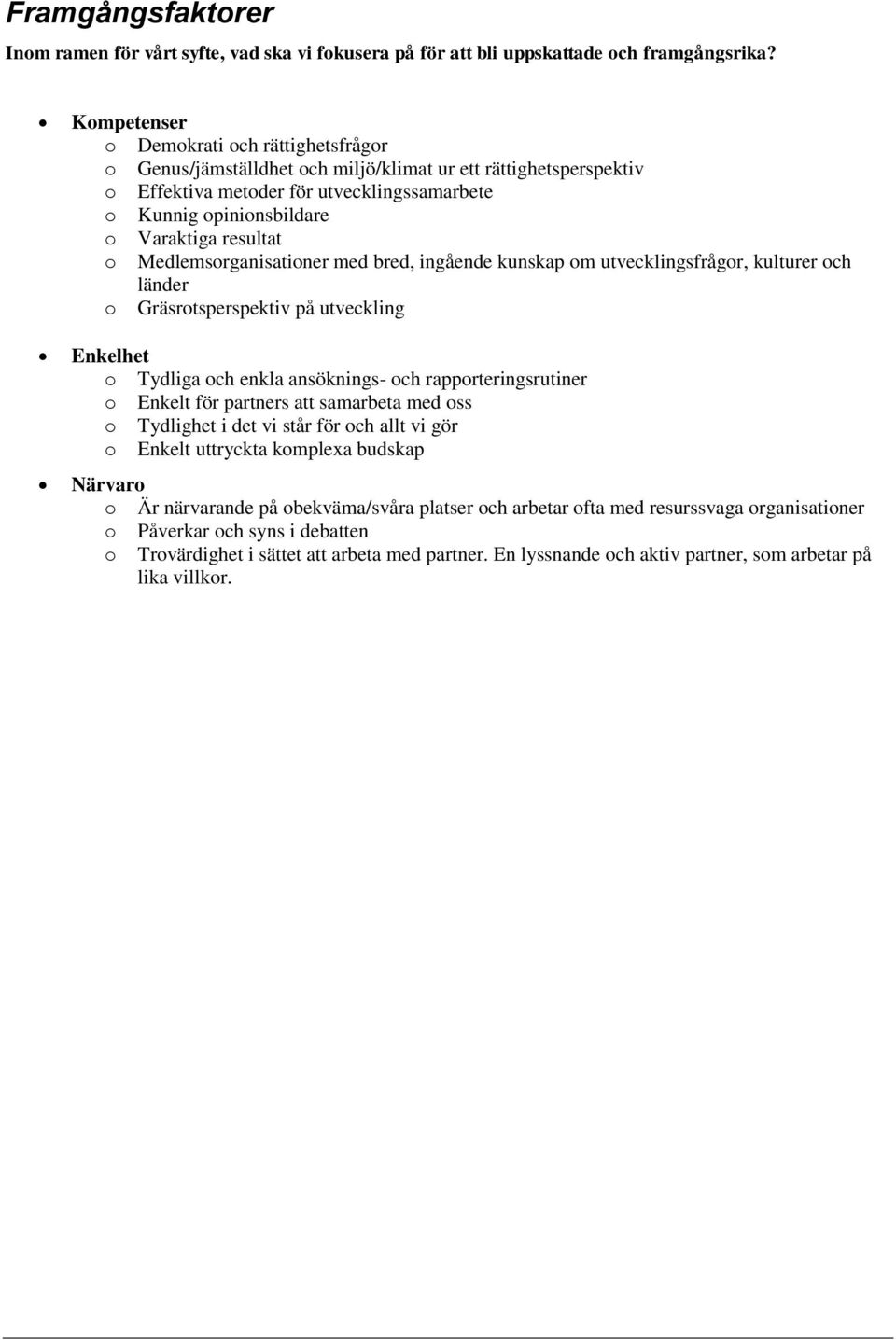 resultat o Medlemsorganisationer med bred, ingående kunskap om utvecklingsfrågor, kulturer och länder o Gräsrotsperspektiv på utveckling Enkelhet o Tydliga och enkla ansöknings- och