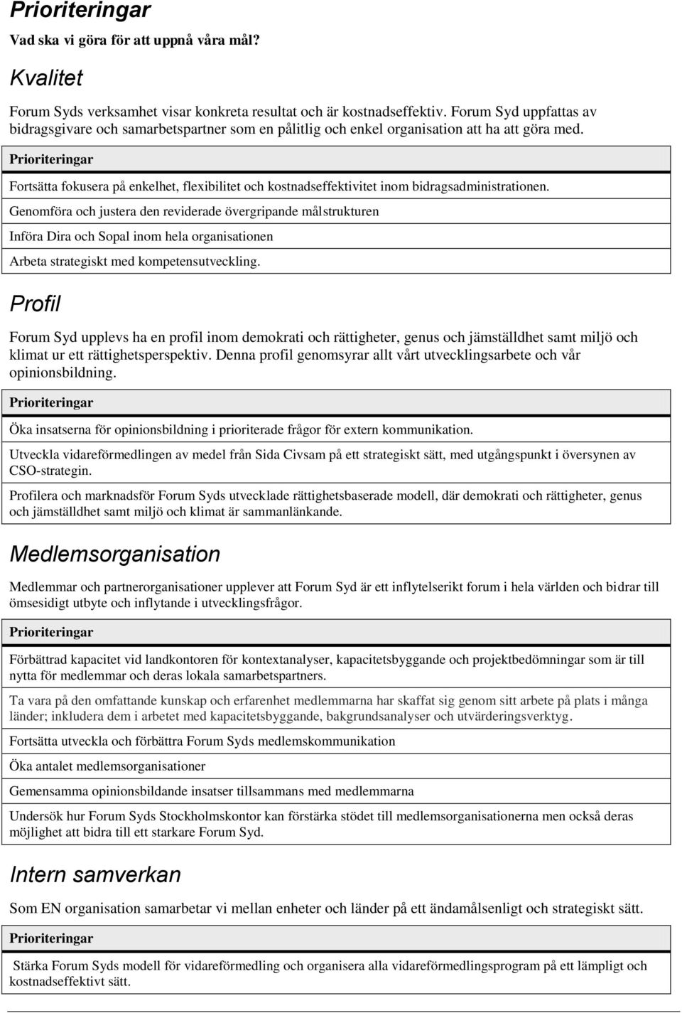 Prioriteringar Fortsätta fokusera på enkelhet, flexibilitet och kostnadseffektivitet inom bidragsadministrationen.