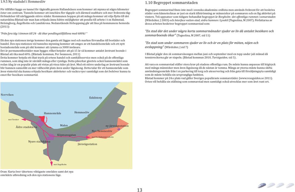 Kommunen hoppas på att många kommer att vilja flytta till det natursköna Båstad när man kan erbjuda ännu bättre möjligheter att pendla till arbete i t ex Halmstad, Helsingborg, Ängelholm och