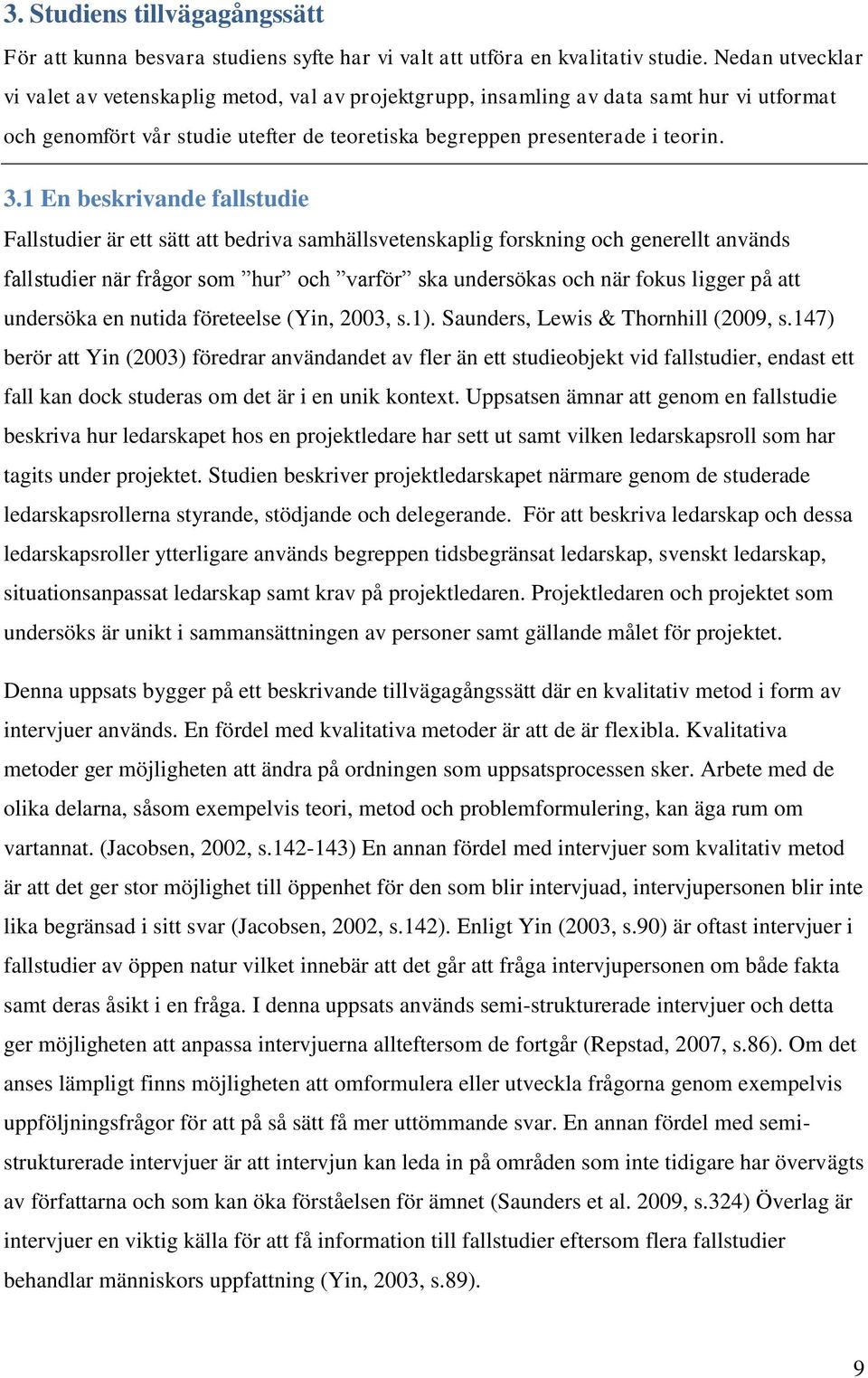 1 En beskrivande fallstudie Fallstudier är ett sätt att bedriva samhällsvetenskaplig forskning och generellt används fallstudier när frågor som hur och varför ska undersökas och när fokus ligger på