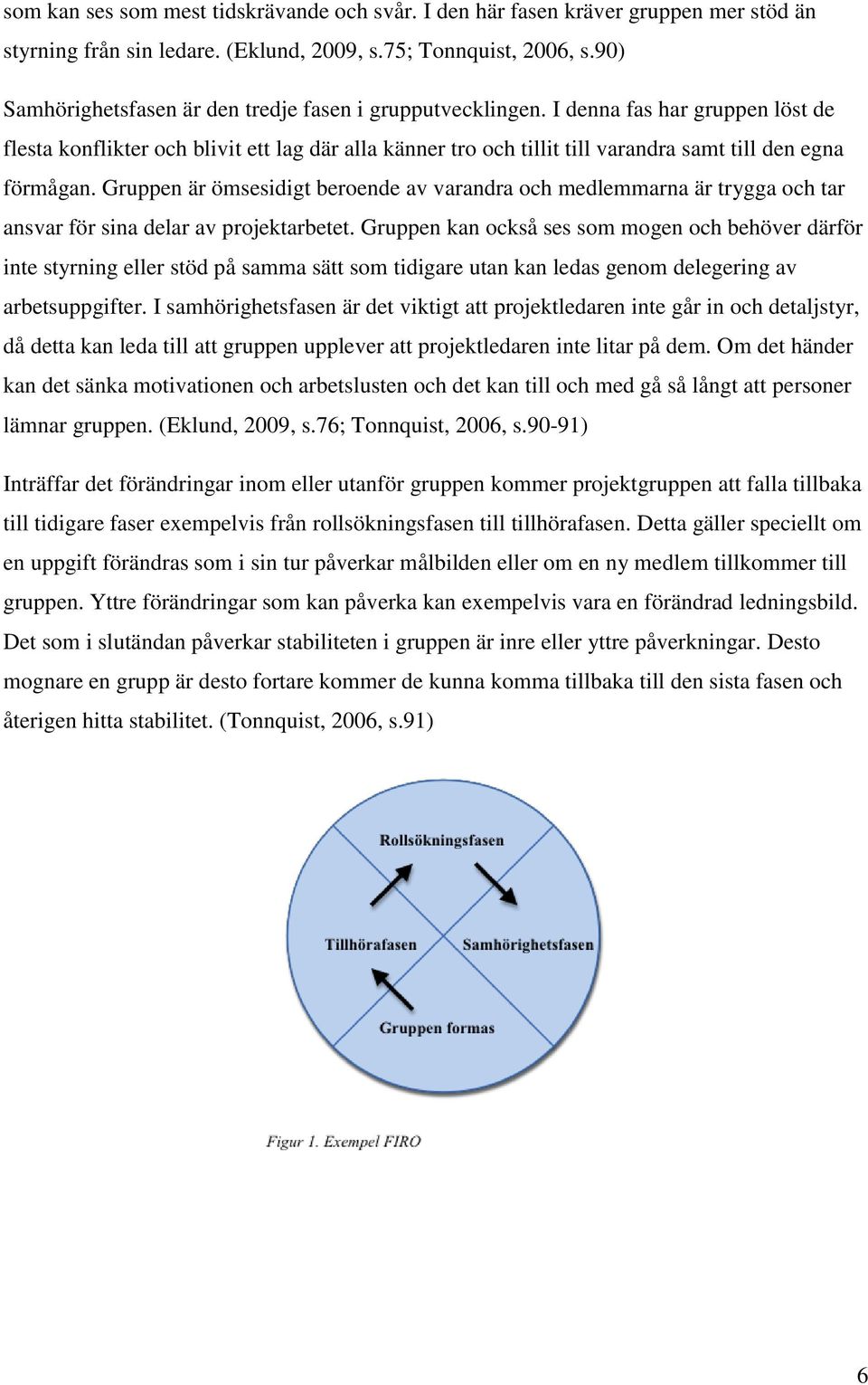 I denna fas har gruppen löst de flesta konflikter och blivit ett lag där alla känner tro och tillit till varandra samt till den egna förmågan.