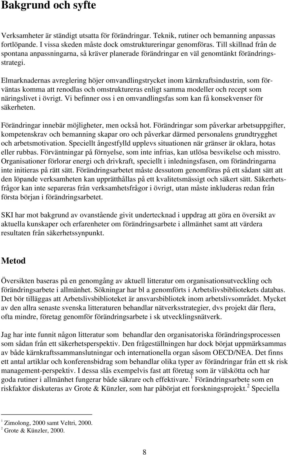 Elmarknadernas avreglering höjer omvandlingstrycket inom kärnkraftsindustrin, som förväntas komma att renodlas och omstruktureras enligt samma modeller och recept som näringslivet i övrigt.