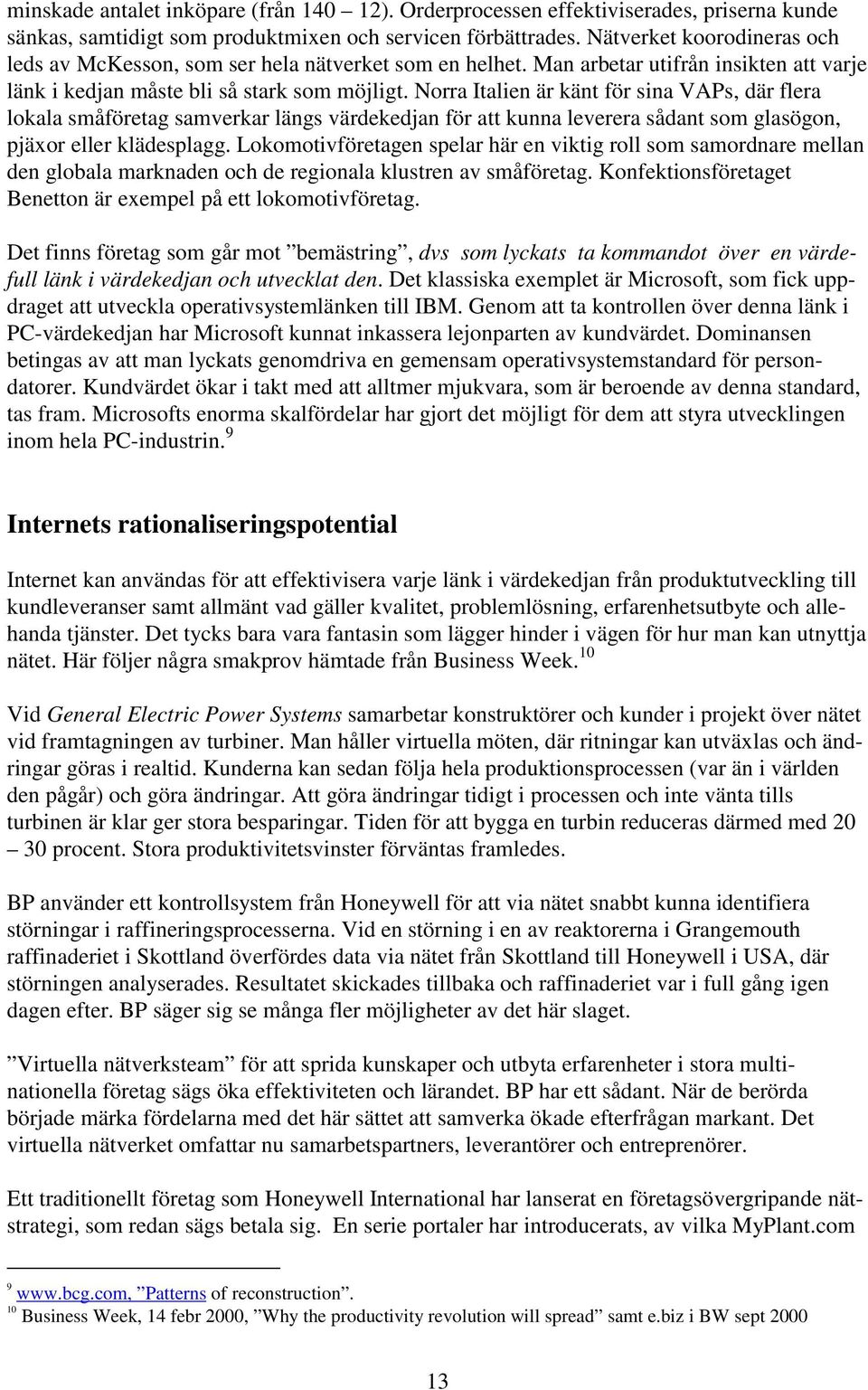 Norra Italien är känt för sina VAPs, där flera lokala småföretag samverkar längs värdekedjan för att kunna leverera sådant som glasögon, pjäxor eller klädesplagg.