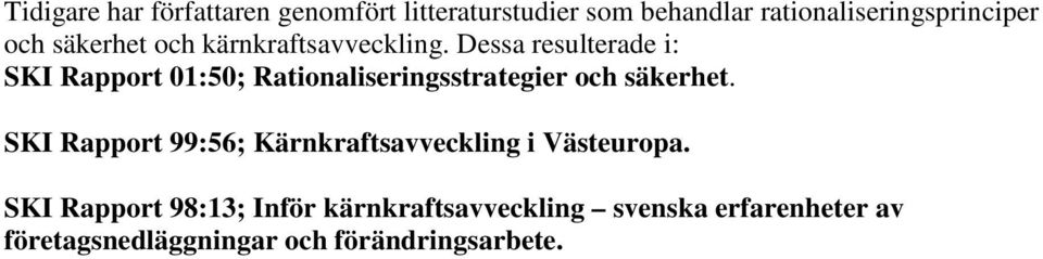 Dessa resulterade i: SKI Rapport 01:50; Rationaliseringsstrategier och säkerhet.