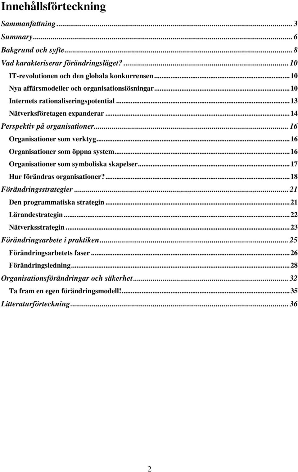 ..16 Organisationer som öppna system...16 Organisationer som symboliska skapelser...17 Hur förändras organisationer?...18 Förändringsstrategier... 21 Den programmatiska strategin...21 Lärandestrategin.