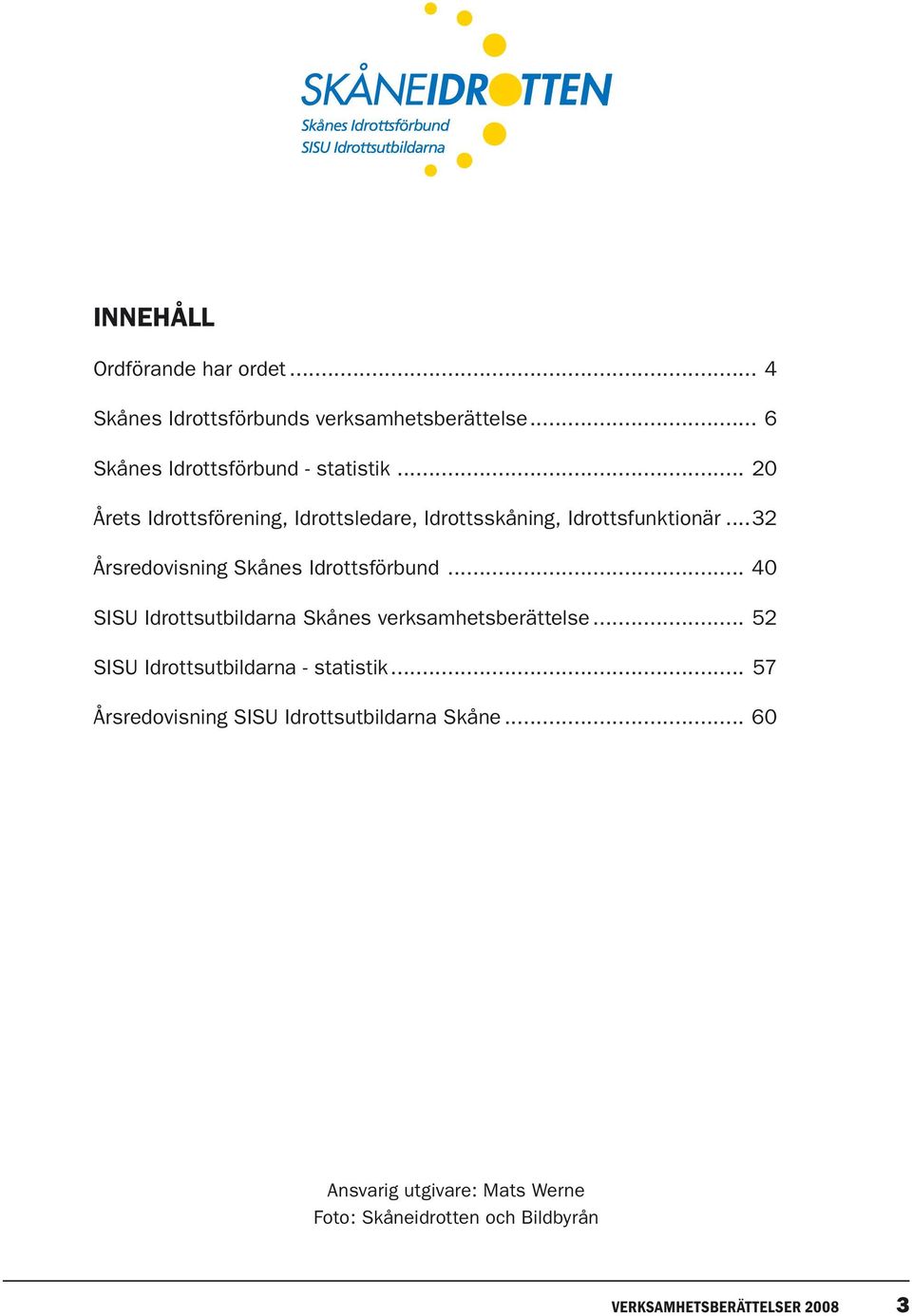 .. 40 SISU Idrottsutbildarna Skånes verksamhetsberättelse... 52 SISU Idrottsutbildarna statistik.