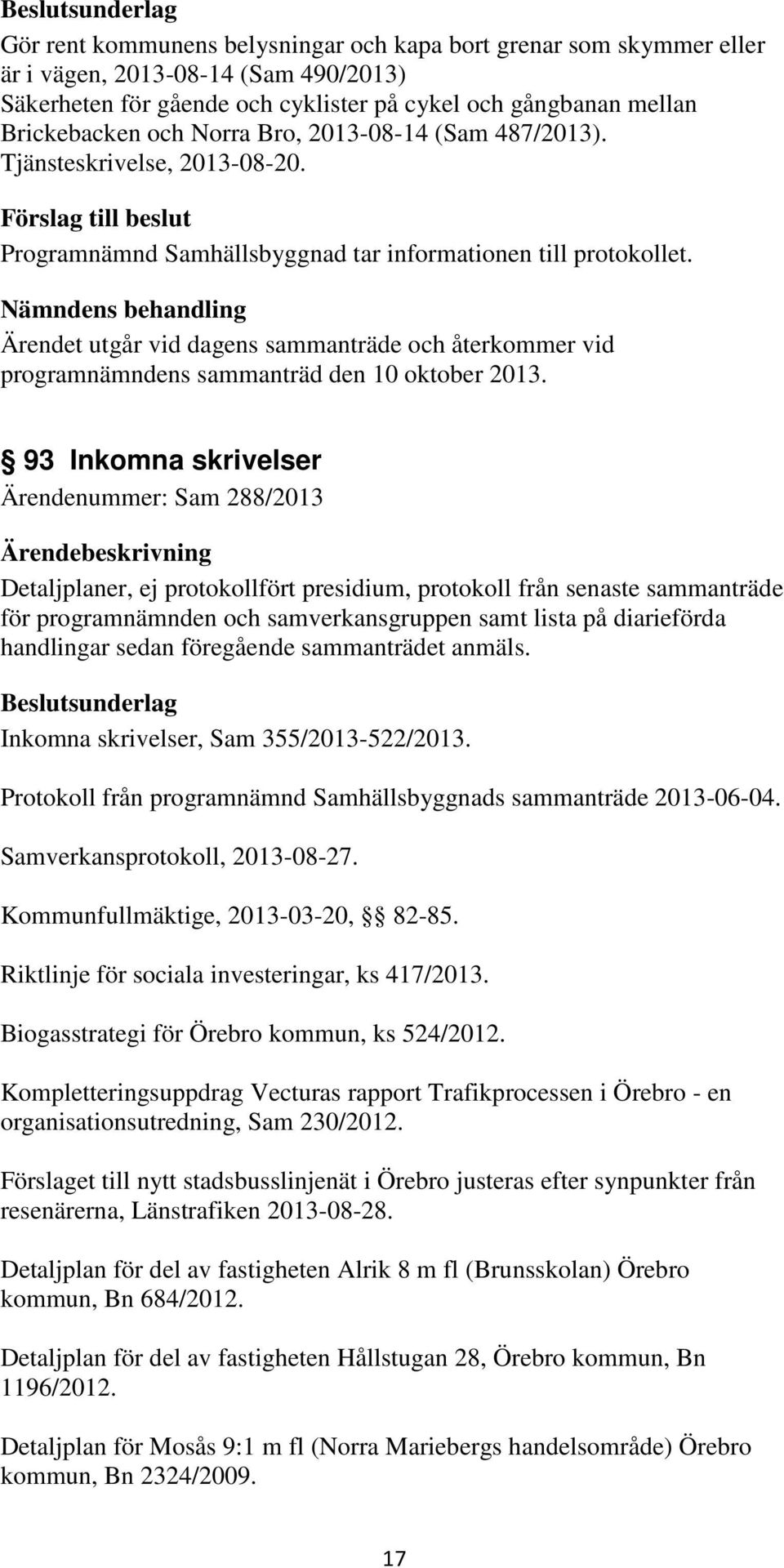 Nämndens behandling Ärendet utgår vid dagens sammanträde och återkommer vid programnämndens sammanträd den 10 oktober 2013.