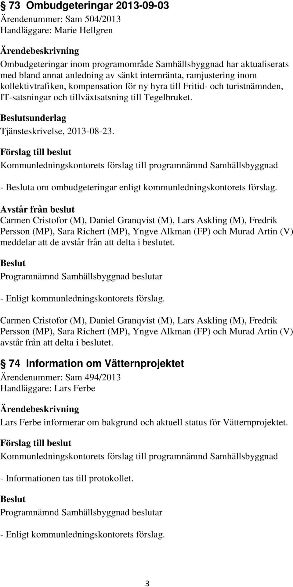 Kommunledningskontorets förslag till programnämnd Samhällsbyggnad - a om ombudgeteringar enligt kommunledningskontorets förslag.