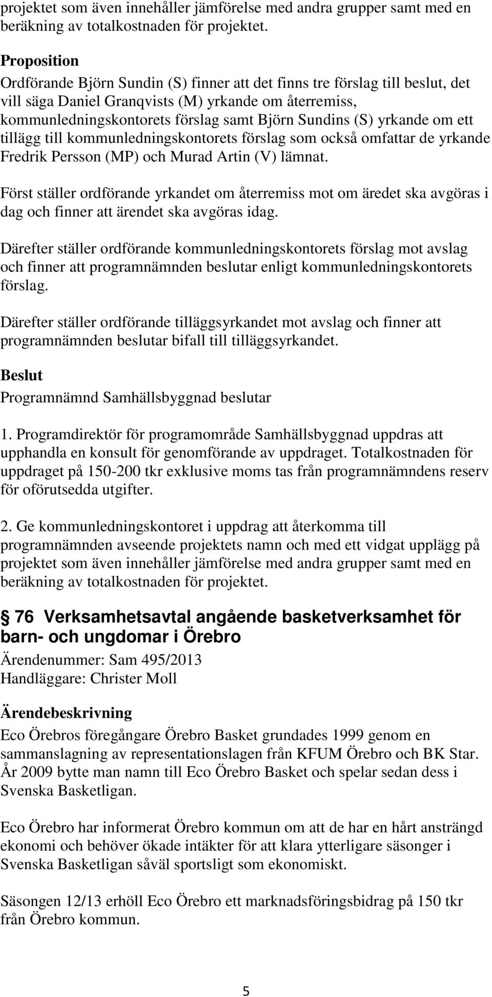 yrkande om ett tillägg till kommunledningskontorets förslag som också omfattar de yrkande Fredrik Persson (MP) och Murad Artin (V) lämnat.