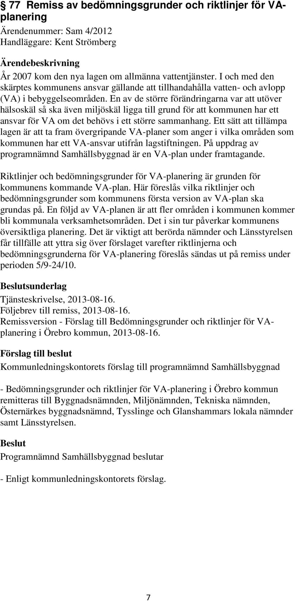 En av de större förändringarna var att utöver hälsoskäl så ska även miljöskäl ligga till grund för att kommunen har ett ansvar för VA om det behövs i ett större sammanhang.