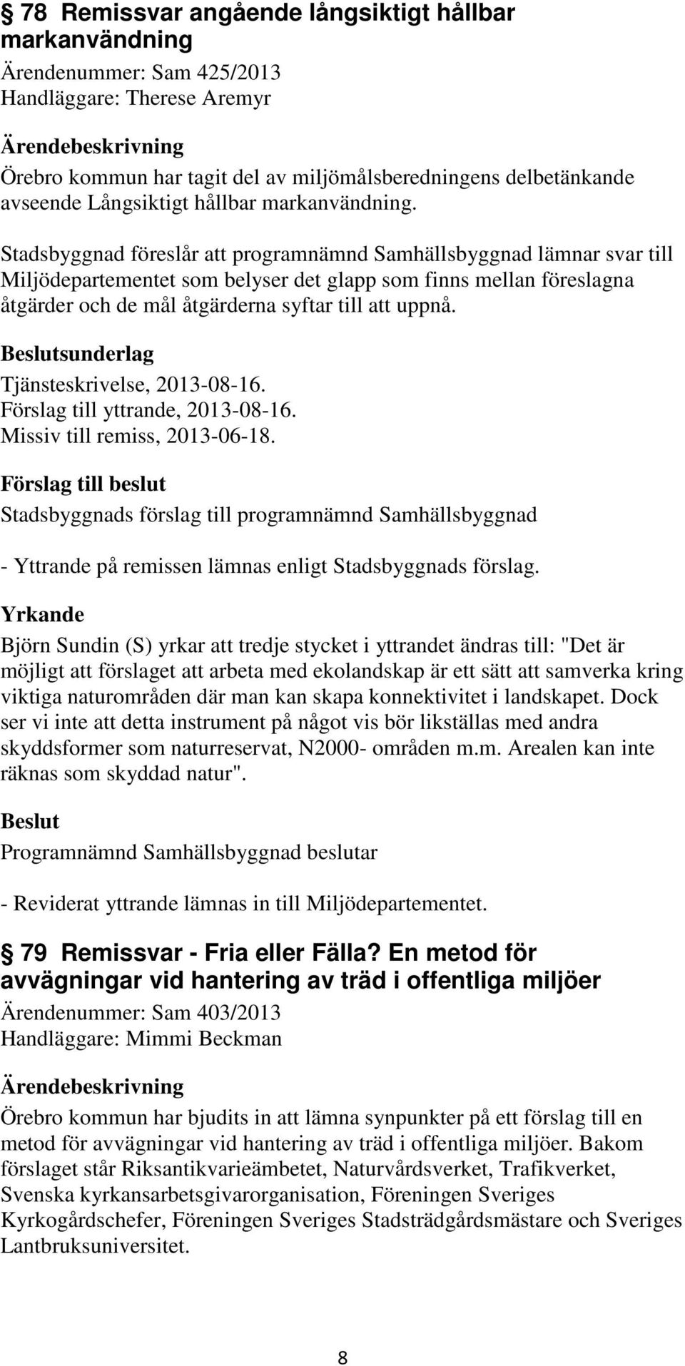 Stadsbyggnad föreslår att programnämnd Samhällsbyggnad lämnar svar till Miljödepartementet som belyser det glapp som finns mellan föreslagna åtgärder och de mål åtgärderna syftar till att uppnå.