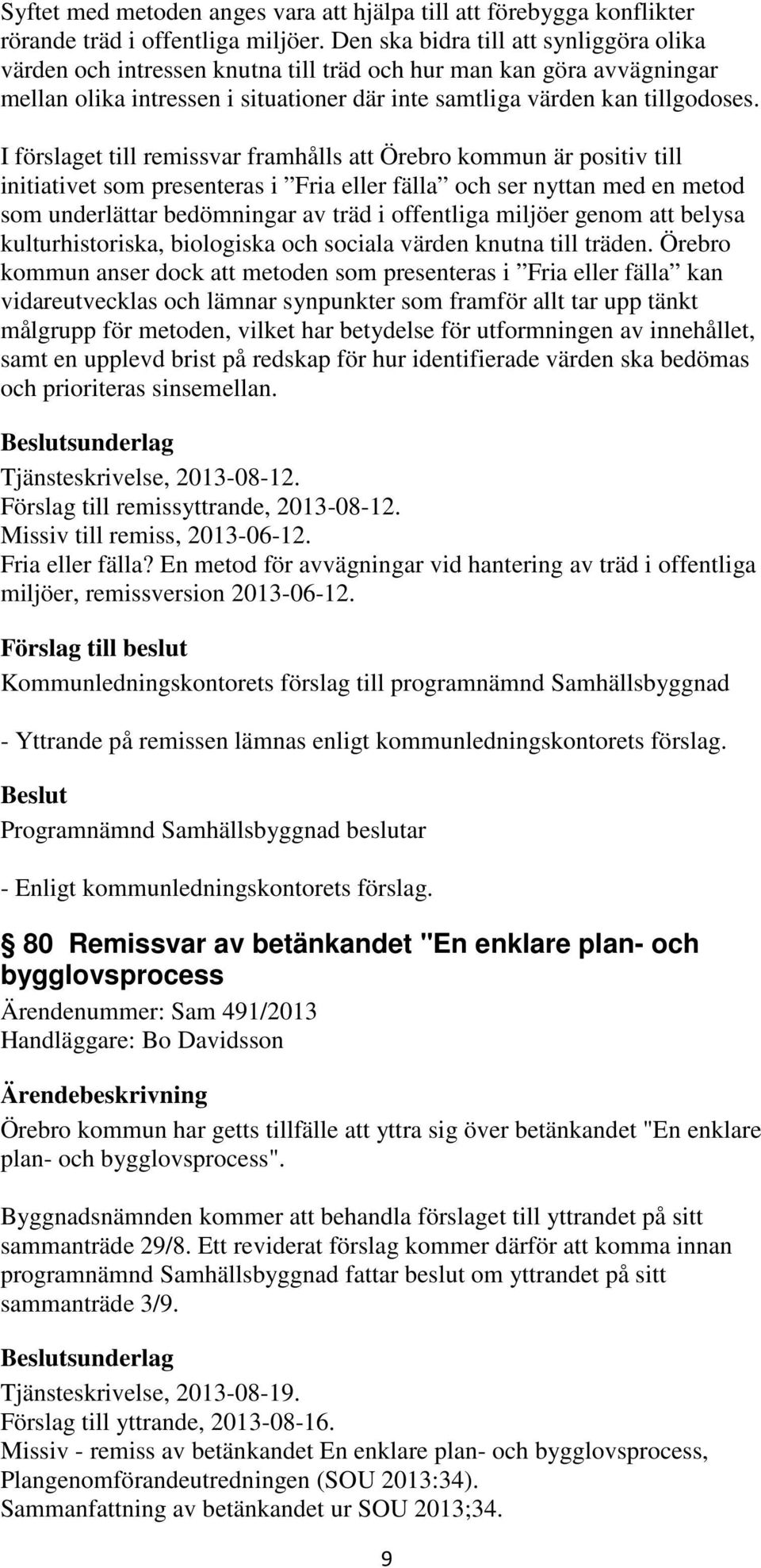 I förslaget till remissvar framhålls att Örebro kommun är positiv till initiativet som presenteras i Fria eller fälla och ser nyttan med en metod som underlättar bedömningar av träd i offentliga