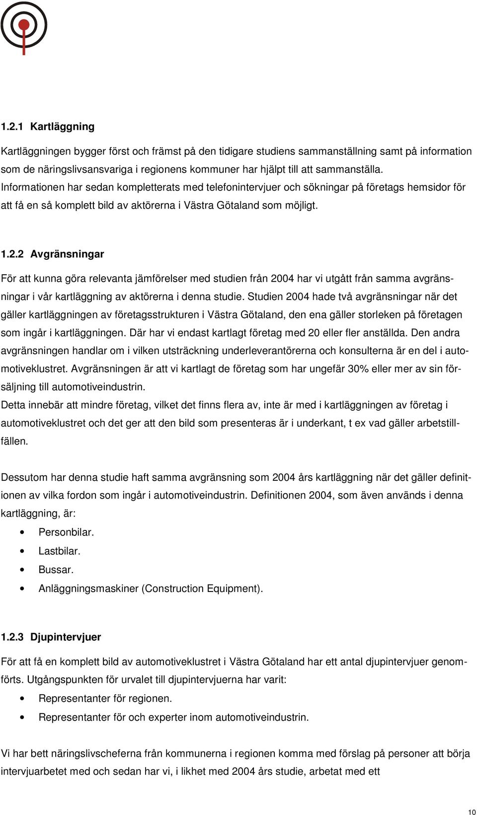 2 Avgränsningar För att kunna göra relevanta jämförelser med studien från 2004 har vi utgått från samma avgränsningar i vår kartläggning av aktörerna i denna studie.