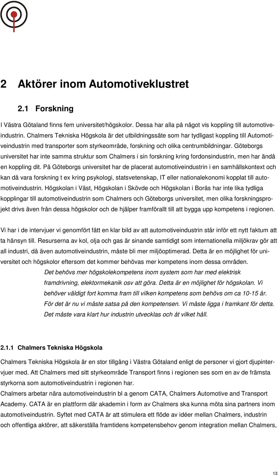 Göteborgs universitet har inte samma struktur som Chalmers i sin forskning kring fordonsindustrin, men har ändå en koppling dit.