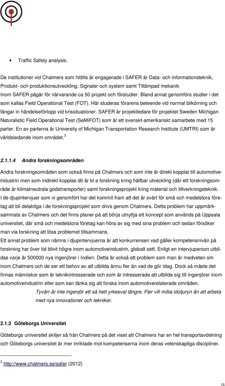 närvarande ca 50 projekt och förstudier. Bland annat genomförs studier i det som kallas Field Operational Test (FOT).