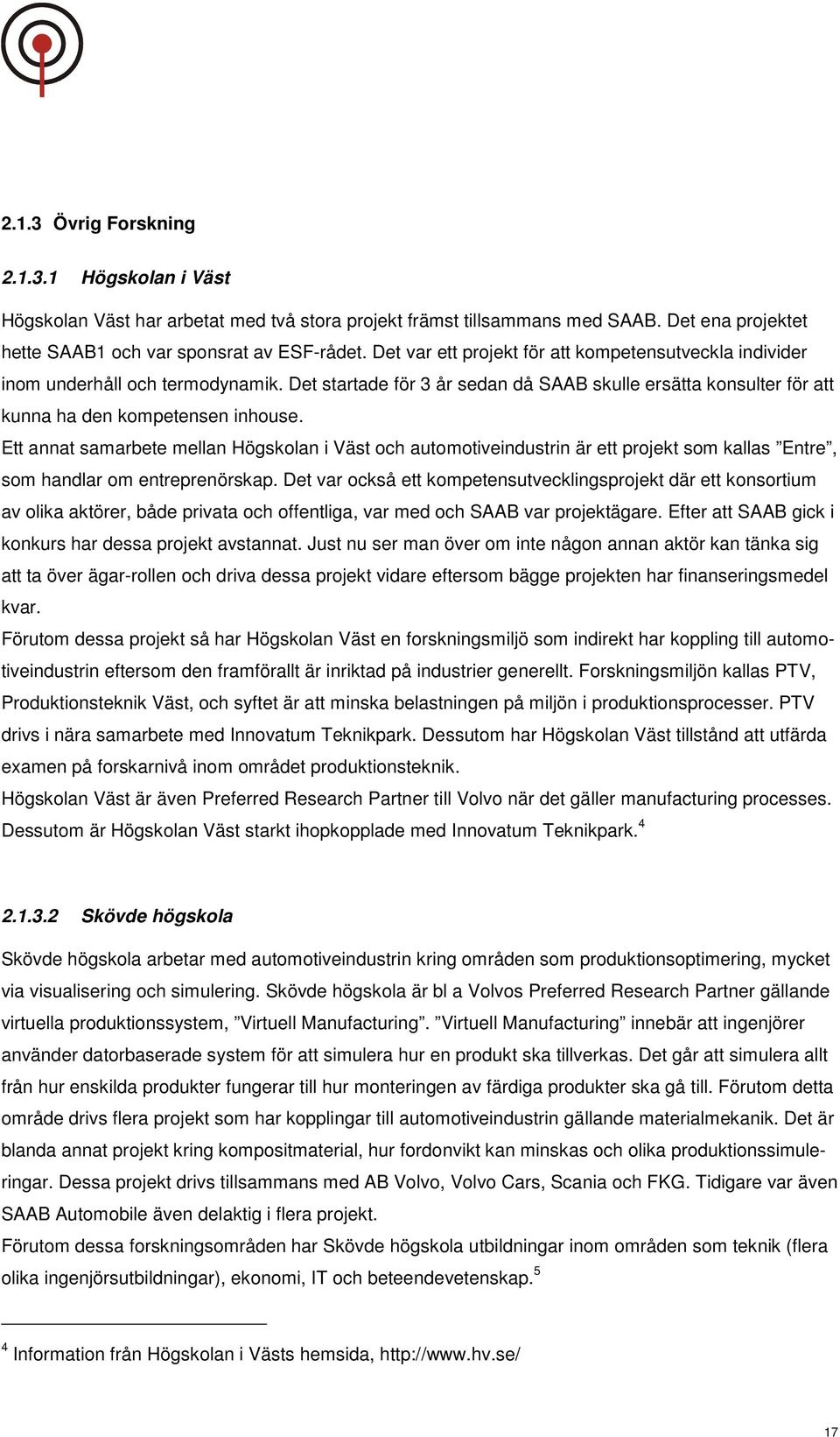 Ett annat samarbete mellan Högskolan i Väst och automotiveindustrin är ett projekt som kallas Entre, som handlar om entreprenörskap.