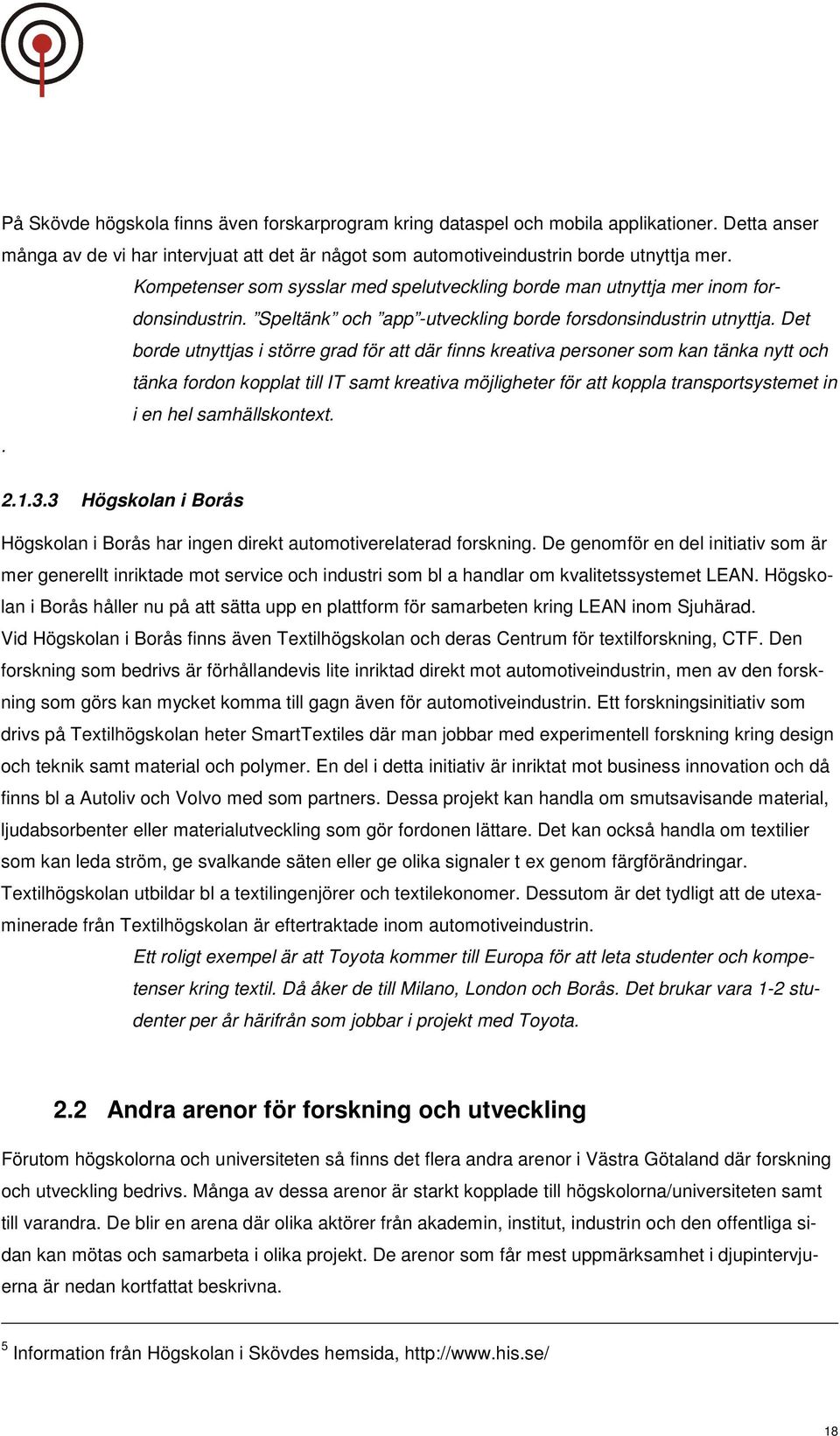 Det borde utnyttjas i större grad för att där finns kreativa personer som kan tänka nytt och tänka fordon kopplat till IT samt kreativa möjligheter för att koppla transportsystemet in i en hel