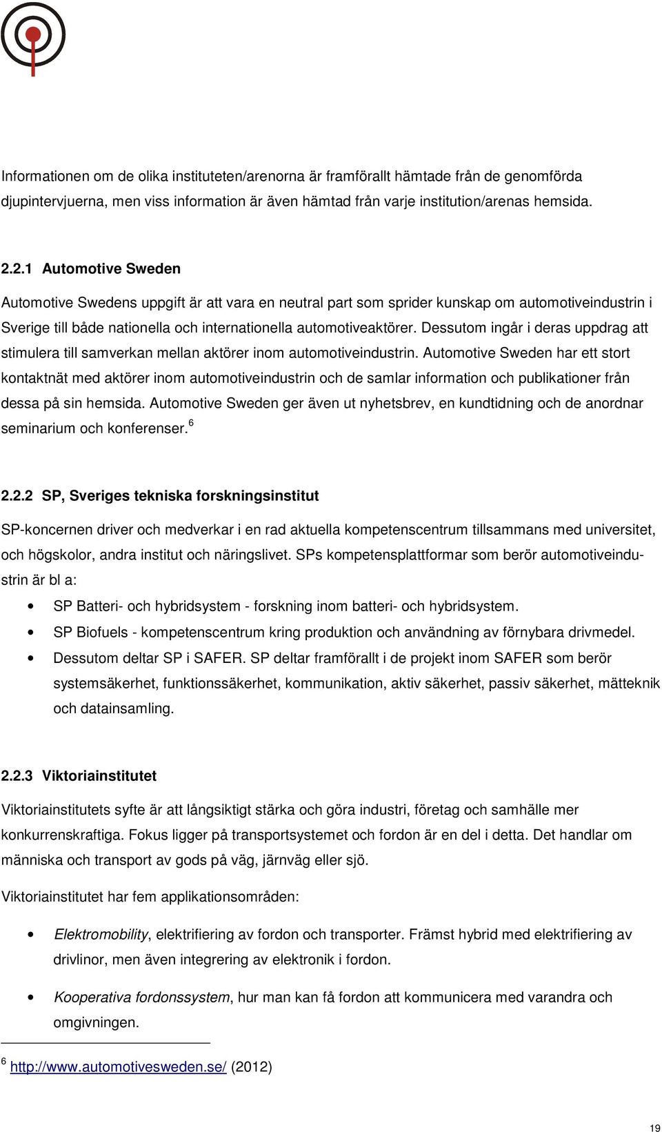 Dessutom ingår i deras uppdrag att stimulera till samverkan mellan aktörer inom automotiveindustrin.