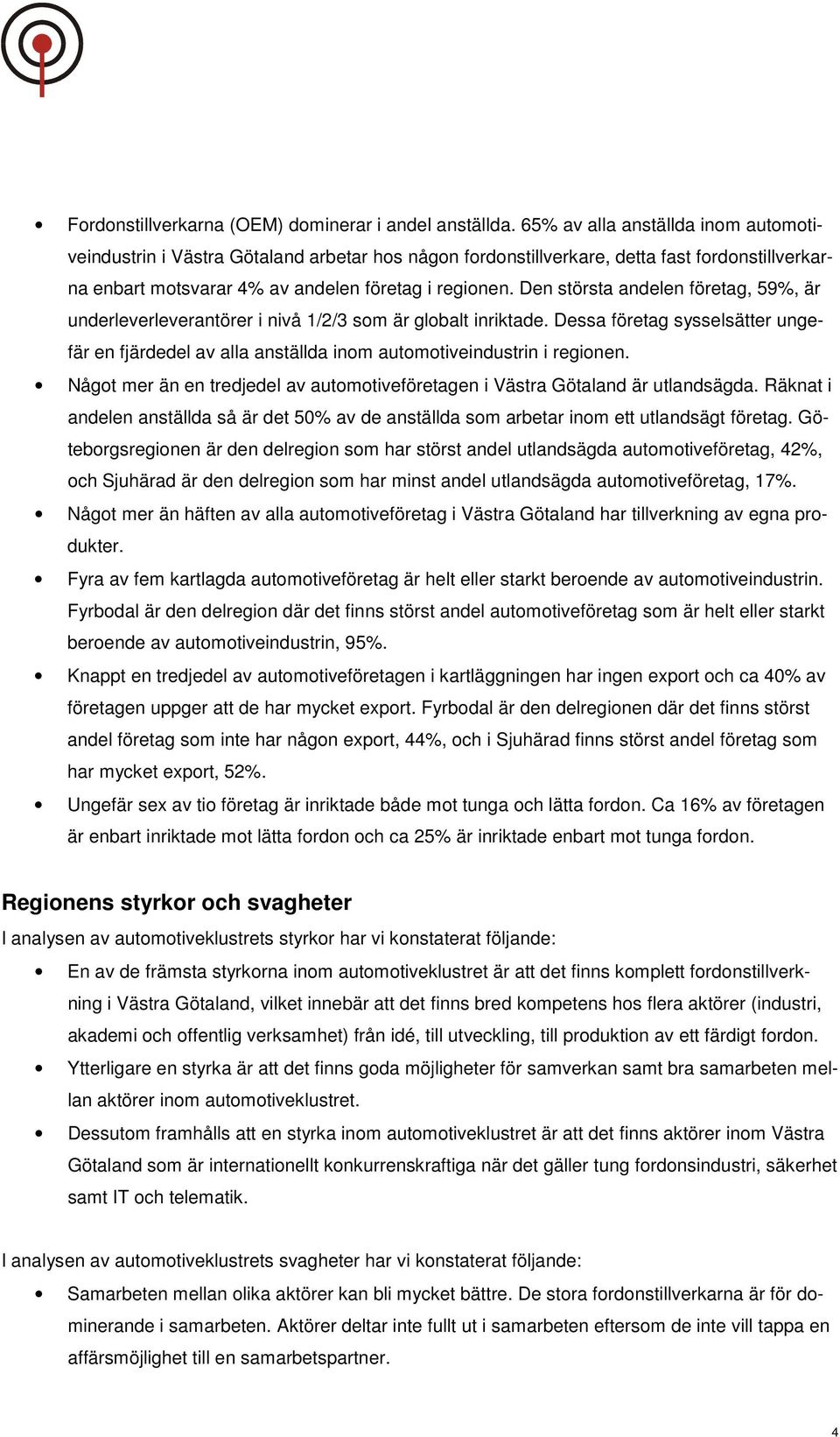 Den största andelen företag, 59%, är underleverleverantörer i nivå 1/2/3 som är globalt inriktade.