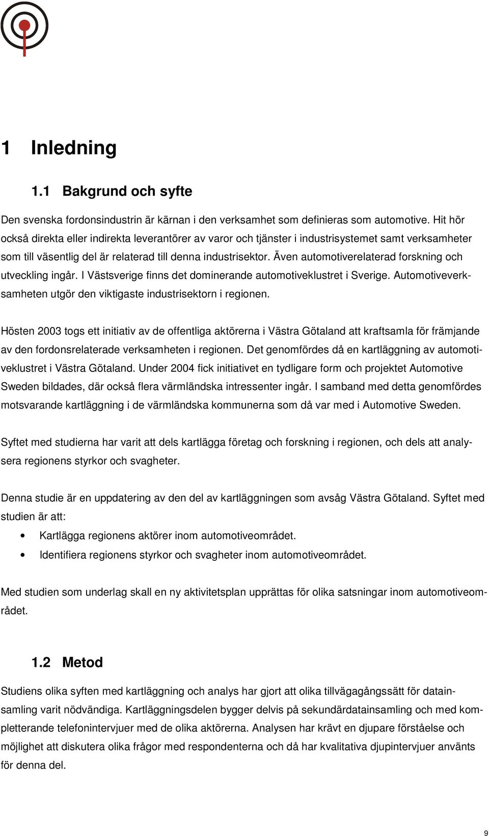 Även automotiverelaterad forskning och utveckling ingår. I Västsverige finns det dominerande automotiveklustret i Sverige. Automotiveverksamheten utgör den viktigaste industrisektorn i regionen.