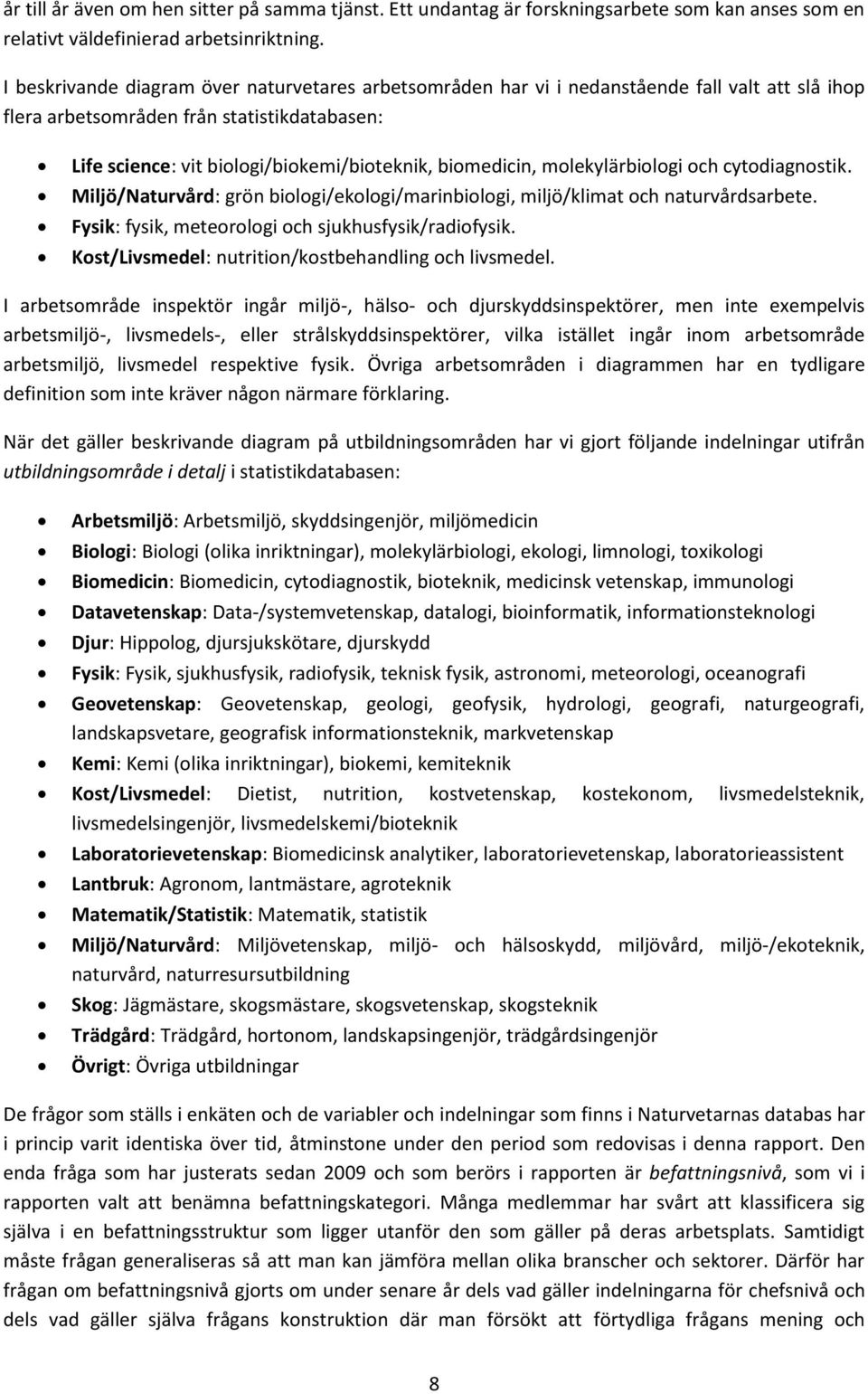 biomedicin, molekylärbiologi och cytodiagnostik. Miljö/Naturvård: grön biologi/ekologi/marinbiologi, miljö/klimat och naturvårdsarbete. Fysik: fysik, meteorologi och sjukhusfysik/radiofysik.