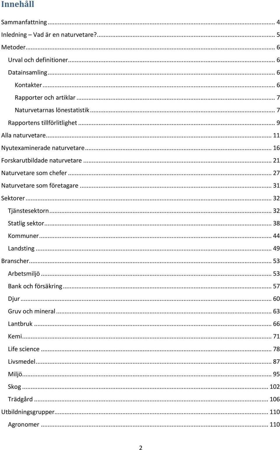 .. 21 Naturvetare som chefer... 27 Naturvetare som företagare... 31 Sektorer... 32 Tjänstesektorn... 32 Statlig sektor... 38 Kommuner... 44 Landsting... 49 Branscher.