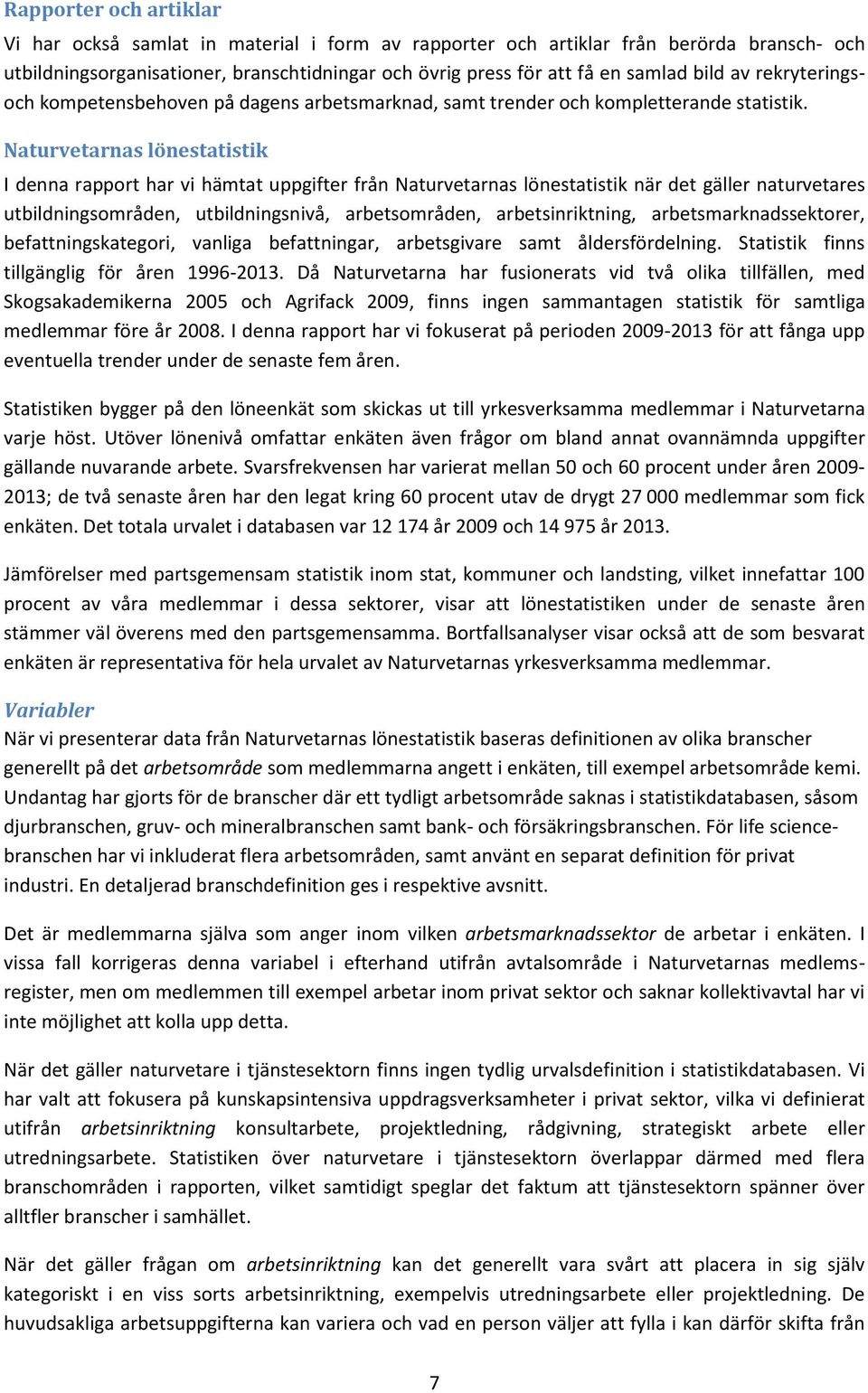 Naturvetarnas lönestatistik I denna rapport har vi hämtat uppgifter från Naturvetarnas lönestatistik när det gäller naturvetares utbildningsområden, utbildningsnivå, arbetsområden, arbetsinriktning,