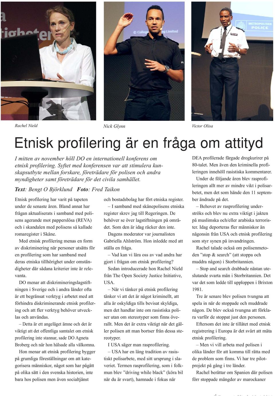 Text: Bengt O Björklund Foto: Fred Taikon Etnisk profilering har varit på tapeten under de senaste åren.