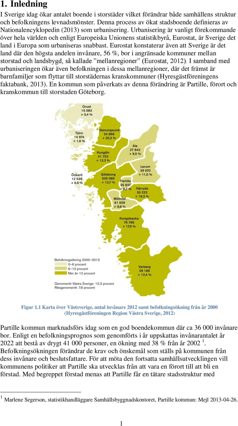 Urbanisering är vanligt förekommande över hela världen och enligt Europeiska Unionens statistikbyrå, Eurostat, är Sverige det land i Europa som urbaniseras snabbast.