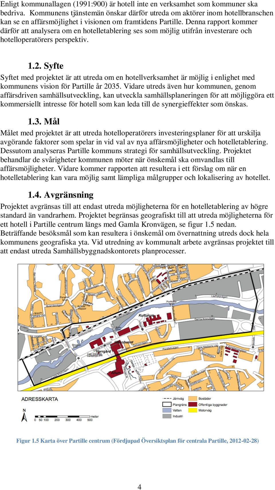 Denna rapport kommer därför att analysera om en hotelletablering ses som möjlig utifrån investerare och hotelloperatörers perspektiv. 1.2.