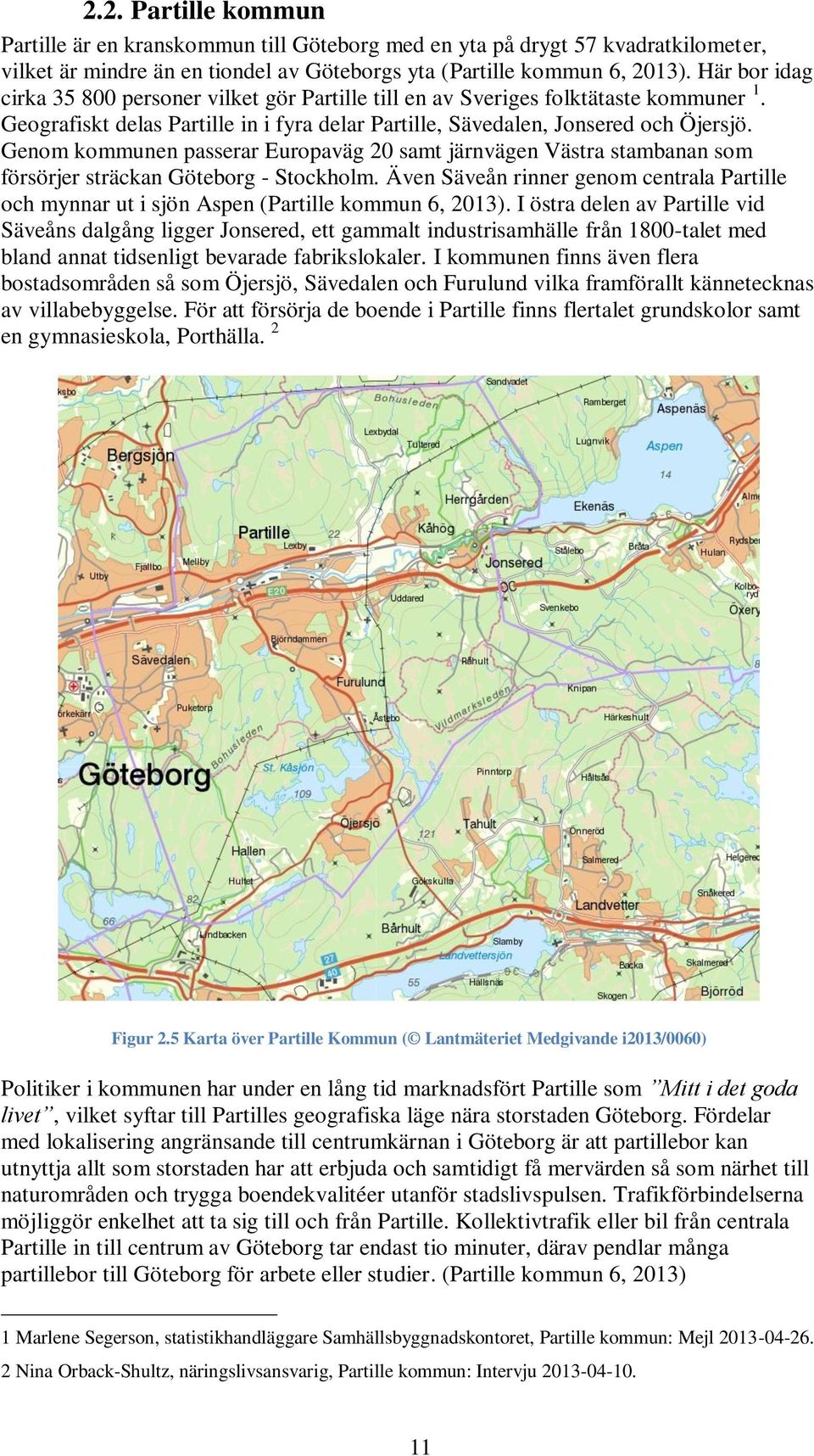 Genom kommunen passerar Europaväg 20 samt järnvägen Västra stambanan som försörjer sträckan Göteborg - Stockholm.