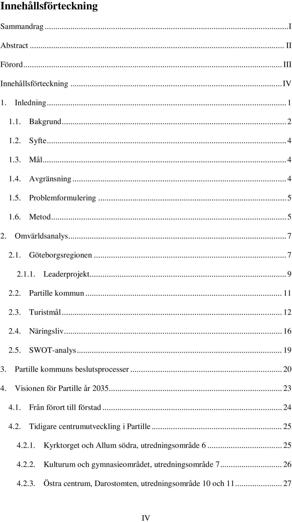 5. SWOT-analys... 19 3. Partille kommuns beslutsprocesser... 20 4. Visionen för Partille år 2035... 23 4.1. Från förort till förstad... 24 4.2. Tidigare centrumutveckling i Partille... 25 4.