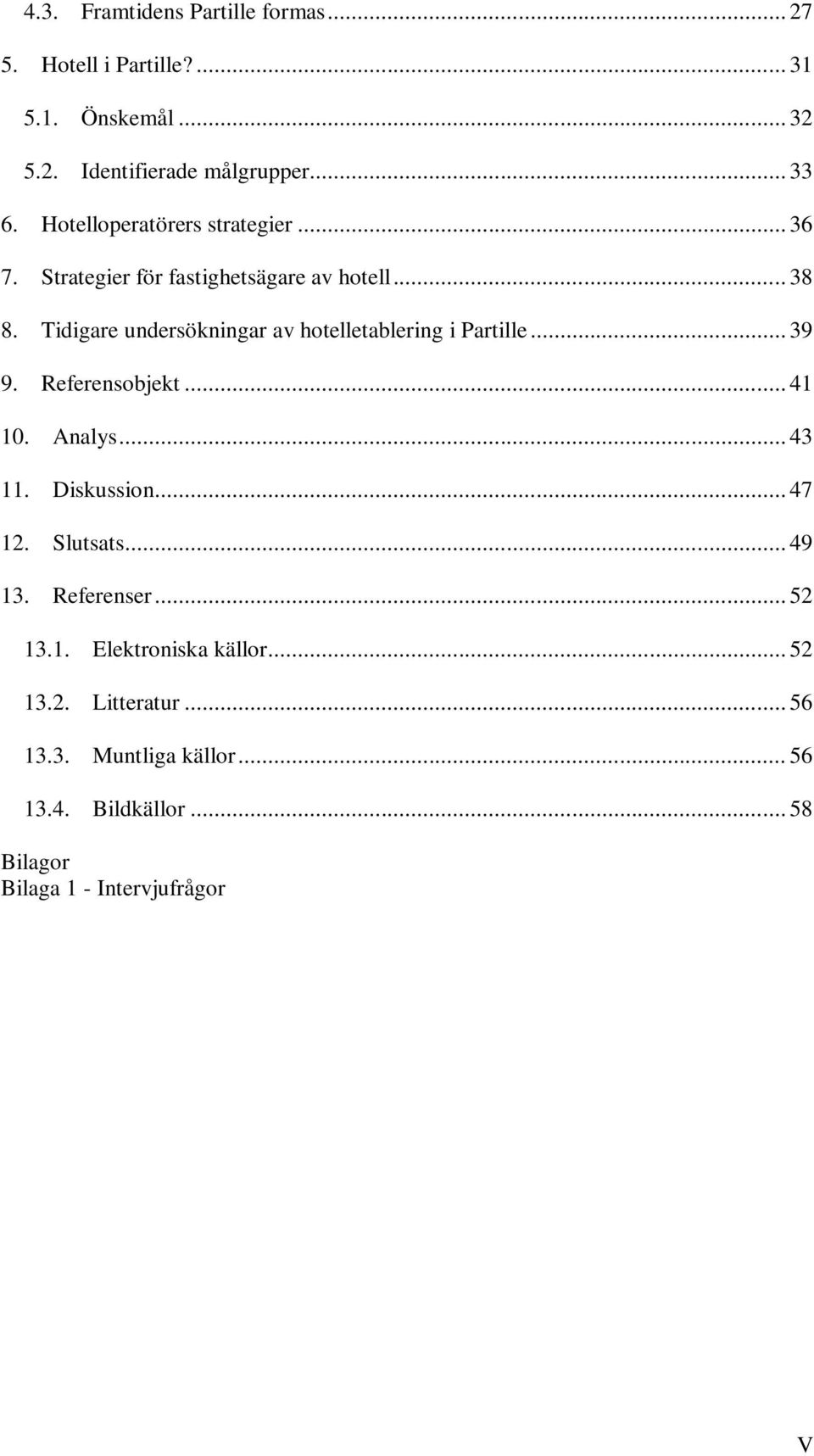 Tidigare undersökningar av hotelletablering i Partille... 39 9. Referensobjekt... 41 10. Analys... 43 11. Diskussion... 47 12.