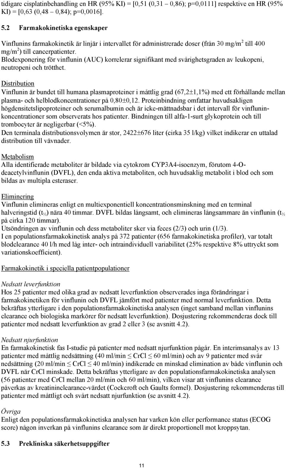 Blodexponering för vinflunin (AUC) korrelerar signifikant med svårighetsgraden av leukopeni, neutropeni och trötthet.