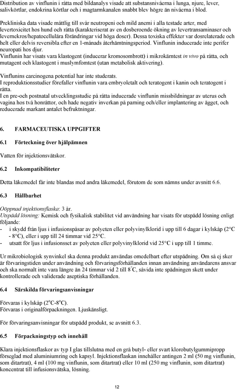 levernekros/hepatocellulära förändringar vid höga doser). Dessa toxiska effekter var dosrelaterade och helt eller delvis reversibla efter en 1-månads återhämtningsperiod.