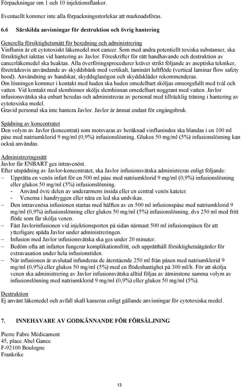 Som med andra potentiellt toxiska substanser, ska försiktighet iakttas vid hantering av Javlor. Föreskrifter för rätt handhavande och destruktion av cancerläkemedel ska beaktas.