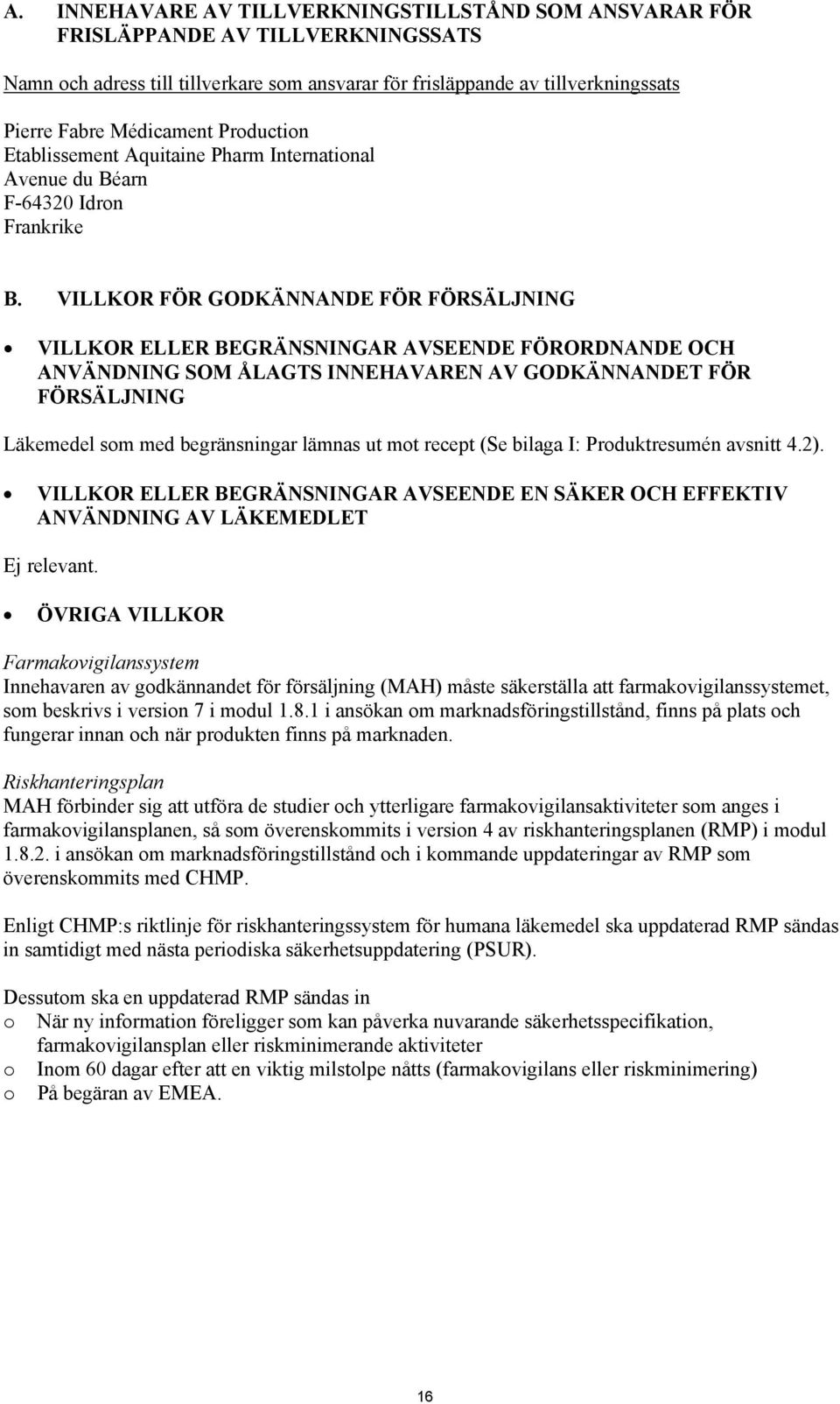 VILLKOR FÖR GODKÄNNANDE FÖR FÖRSÄLJNING VILLKOR ELLER BEGRÄNSNINGAR AVSEENDE FÖRORDNANDE OCH ANVÄNDNING SOM ÅLAGTS INNEHAVAREN AV GODKÄNNANDET FÖR FÖRSÄLJNING Läkemedel som med begränsningar lämnas