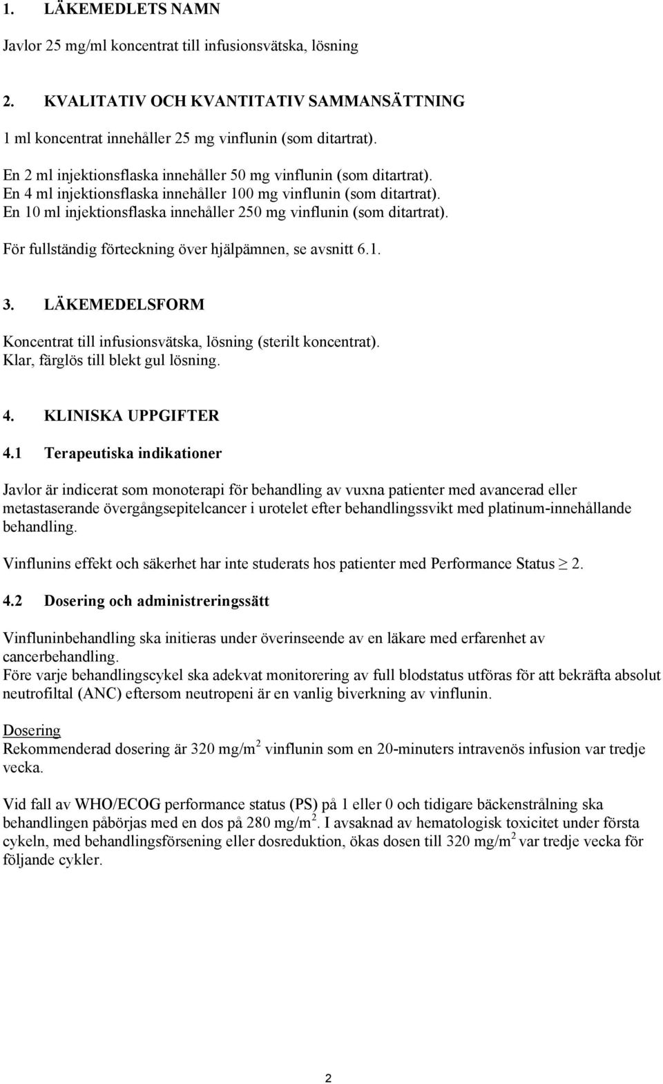 En 10 ml injektionsflaska innehåller 250 mg vinflunin (som ditartrat). För fullständig förteckning över hjälpämnen, se avsnitt 6.1. 3.