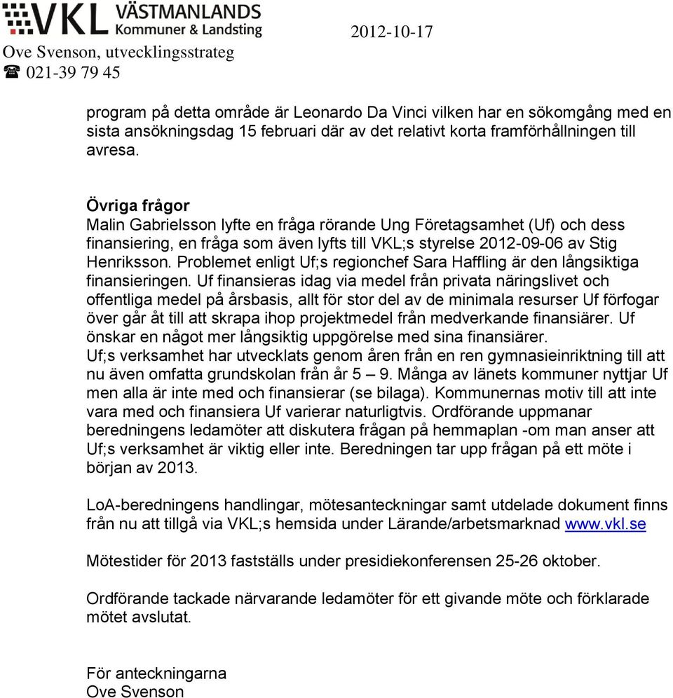 Övriga frågor Malin Gabrielsson lyfte en fråga rörande Ung Företagsamhet (Uf) och dess finansiering, en fråga som även lyfts till VKL;s styrelse 2012-09-06 av Stig Henriksson.