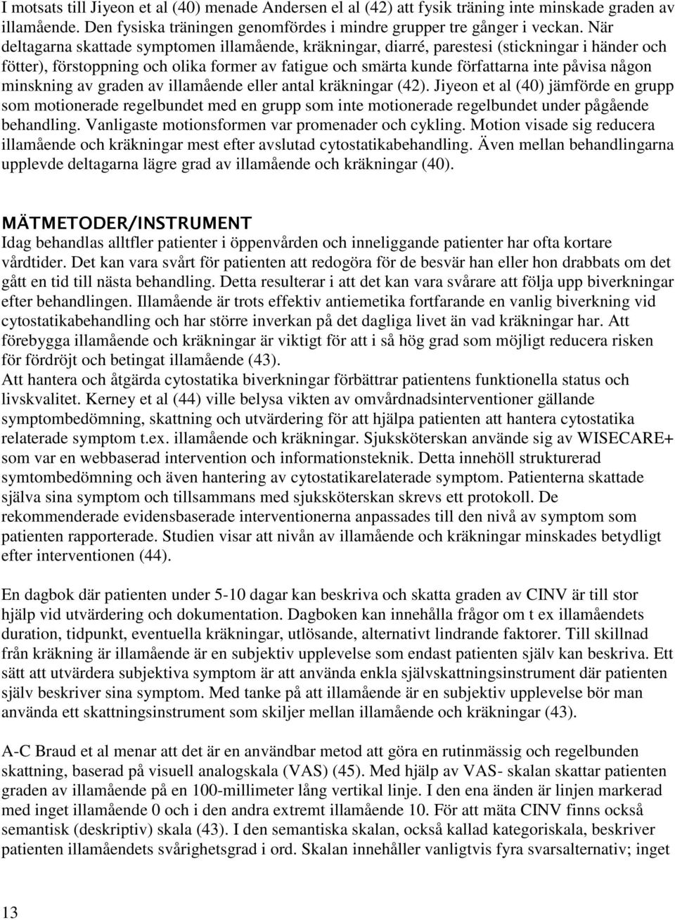 minskning av graden av illamående eller antal kräkningar (42). Jiyeon et al (40) jämförde en grupp som motionerade regelbundet med en grupp som inte motionerade regelbundet under pågående behandling.