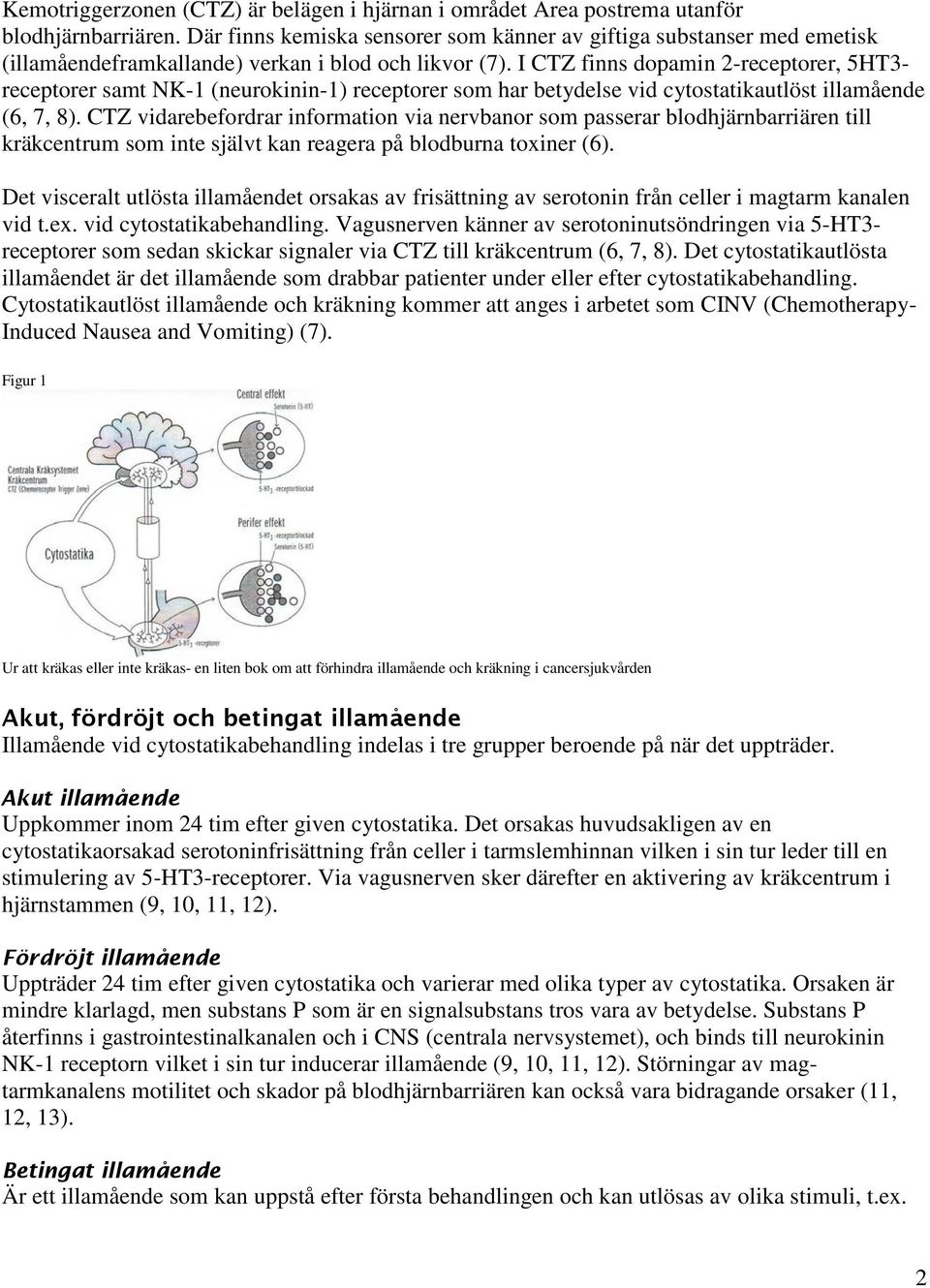 I CTZ finns dopamin 2-receptorer, 5HT3- receptorer samt NK-1 (neurokinin-1) receptorer som har betydelse vid cytostatikautlöst illamående (6, 7, 8).