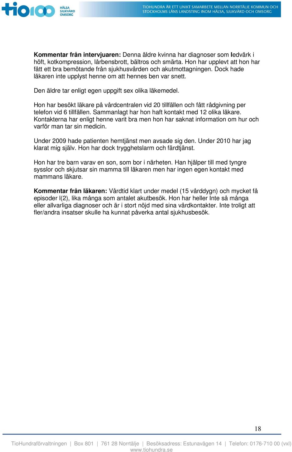 Den äldre tar enligt egen uppgift sex olika läkemedel. Hon har besökt läkare på vårdcentralen vid 2 tillfällen och fått rådgivning per telefon vid 6 tillfällen.