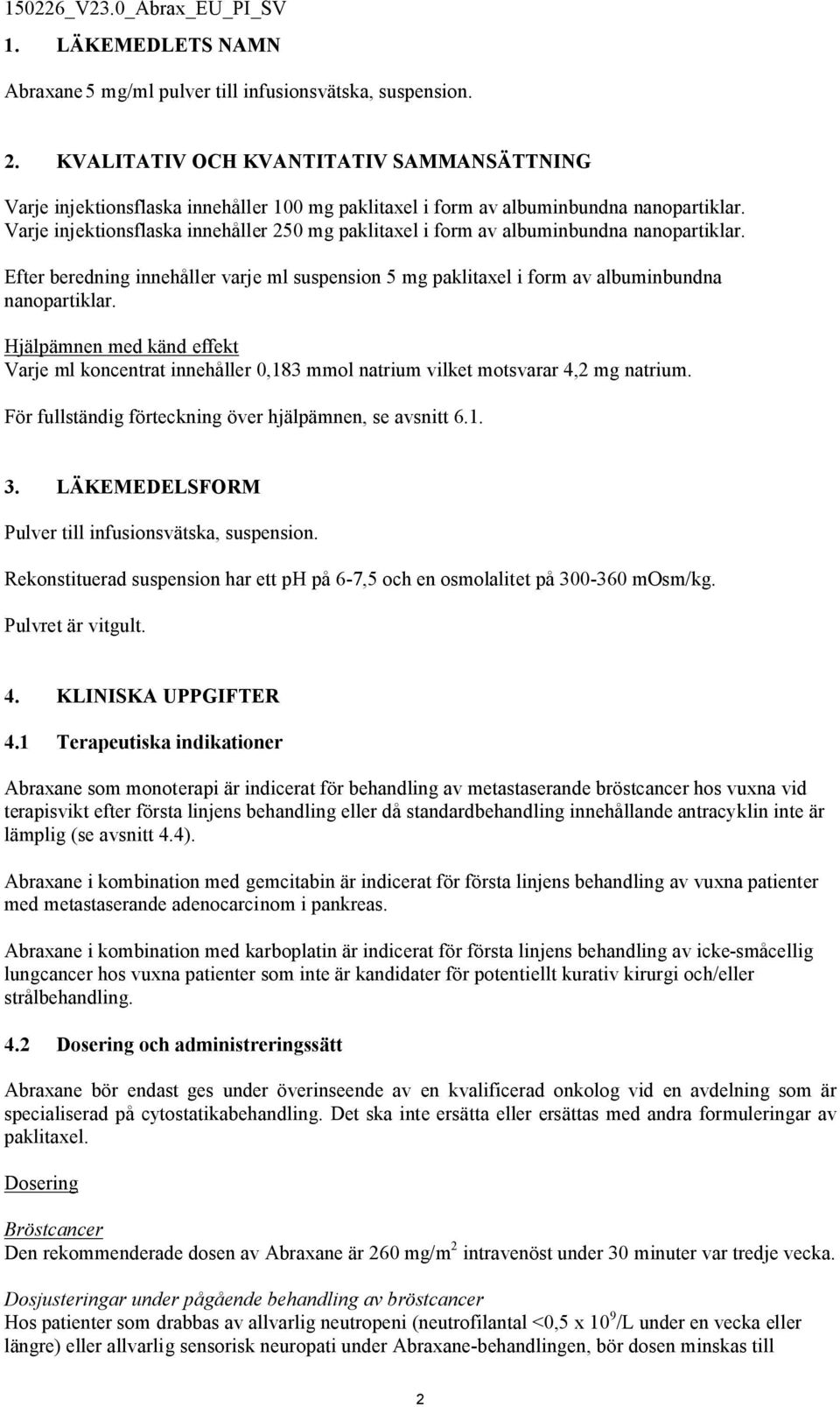 Varje injektionsflaska innehåller 250 mg paklitaxel i form av albuminbundna nanopartiklar. Efter beredning innehåller varje ml suspension 5 mg paklitaxel i form av albuminbundna nanopartiklar.