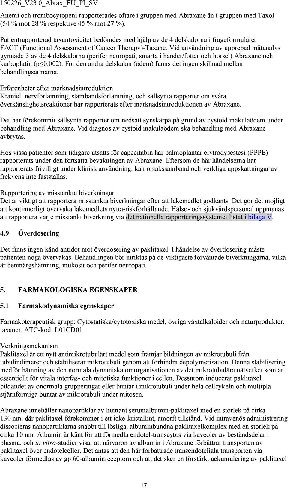 Vid användning av upprepad mätanalys gynnade 3 av de 4 delskalorna (perifer neuropati, smärta i händer/fötter och hörsel) Abraxane och karboplatin (p 0,002).