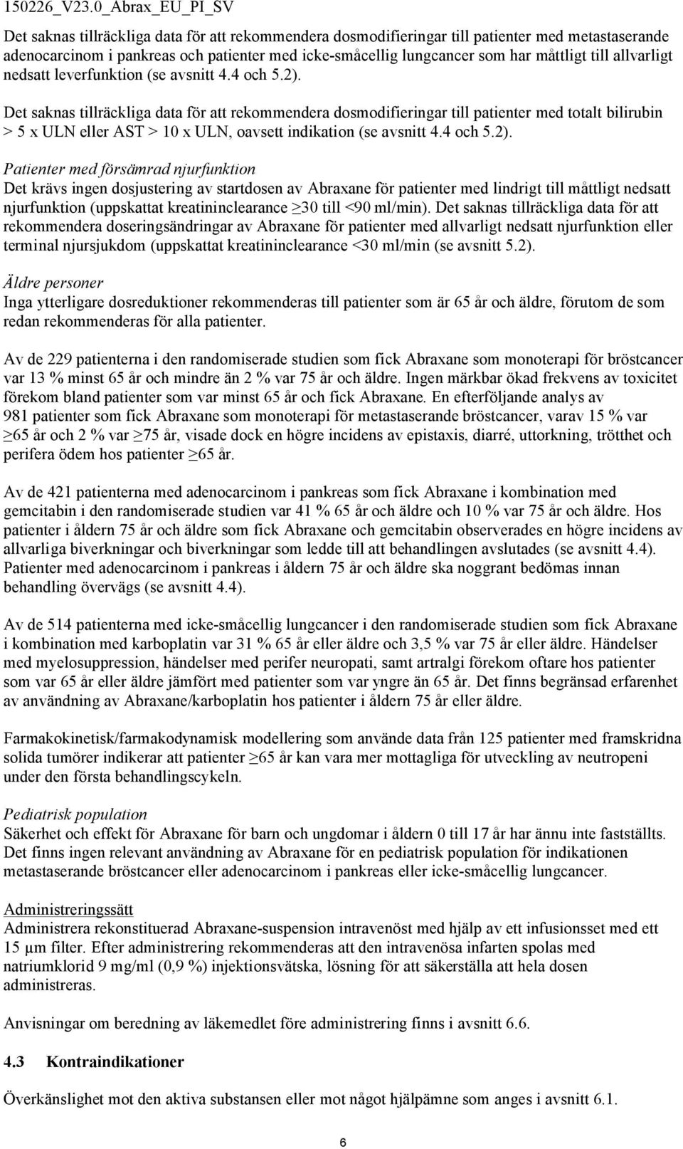 Det saknas tillräckliga data för att rekommendera dosmodifieringar till patienter med totalt bilirubin > 5 x ULN eller AST > 10 x ULN, oavsett indikation (se avsnitt 4.4 och 5.2).