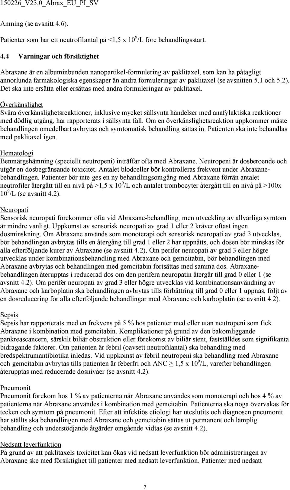 4 Varningar och försiktighet Abraxane är en albuminbunden nanopartikel-formulering av paklitaxel, som kan ha påtagligt annorlunda farmakologiska egenskaper än andra formuleringar av paklitaxel (se