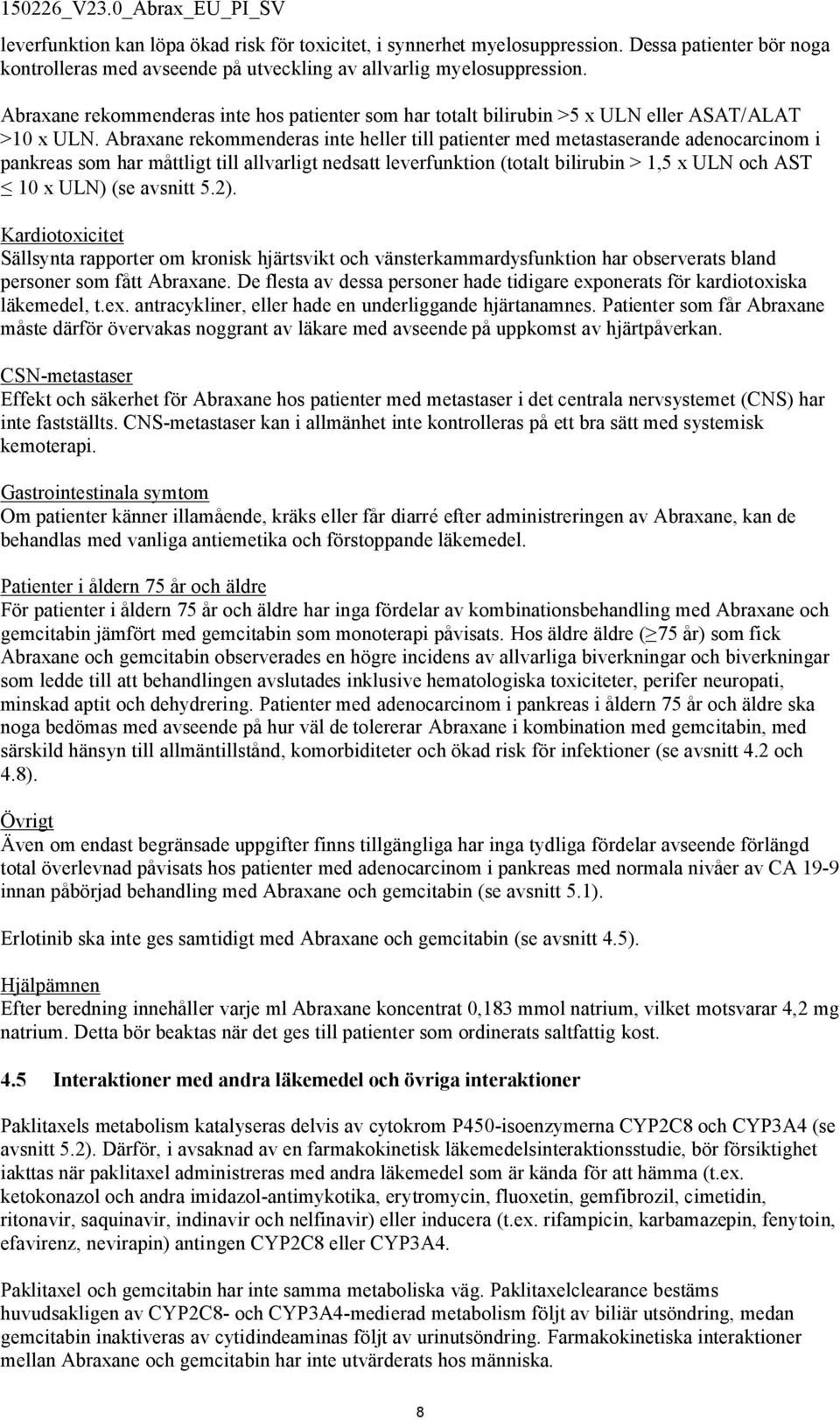 Abraxane rekommenderas inte heller till patienter med metastaserande adenocarcinom i pankreas som har måttligt till allvarligt nedsatt leverfunktion (totalt bilirubin > 1,5 x ULN och AST 10 x ULN)